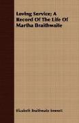 Loving Service, A Record of the Life of Martha Braithwaite