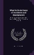 What to Do in Cases of Accidents and Emergencies: Describing the Symptoms in Each Case, and How to Treat Them On the Moment