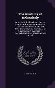 The Anatomy of Melancholy: What It Is, With All the Kinds, Causes, Symptoms, Prognostics, and Several Cures of It: In Three Partitions, With Thei