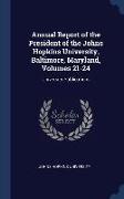 Annual Report of the President of the Johns Hopkins University, Baltimore, Maryland, Volumes 21-24: University Publications