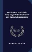 Annals of St. Louis in its Early Days Under the French and Spanish Dominations