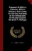 Fragment of Ælfric's Grammar, Ælfric's Glossary, and a Poem on the Soul and Body in the Orthography of the 12th Century, Ed. by Sir T. Phillipps