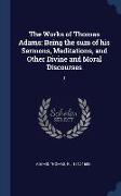 The Works of Thomas Adams: Being the sum of his Sermons, Meditations, and Other Divine and Moral Discourses: 1