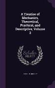 A Treatise of Mechanics, Theoretical, Practical, and Descriptive, Volume 2