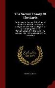 The Sacred Theory of the Earth: Containing an Account of Its Original Creation, and of All the General Changes, Which It Hath Undergone, or Is to Unde