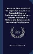 The Contentious Practice of the High Court of Justice in Respect of Grants of Probates & Administrations, With the Practice as to Motions and Summonse