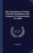 The Early History of Venice, From the Foundation to the Conquest of Constantinople, A.D. 1204