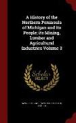 A History of the Northern Peninsula of Michigan and Its People, Its Mining, Lumber and Agricultural Industries Volume 3