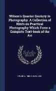 Wilson's Quarter Century in Photography. A Collection of Hints on Practical Photography Which Form a Complete Text-book of the Art