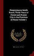 Pioneering in South Brazil: Three Years of Forest and Prairie Life in the Province of Parana, Volume 1