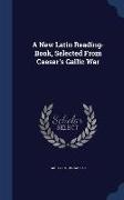A New Latin Reading-Book, Selected from Caesar's Gallic War