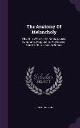 The Anatomy of Melancholy: What It Is, with All the Kinds, Causes, Symptoms, Prognostics, and Several Cures of It. in Three Partitions