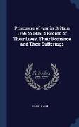 Prisoners of war in Britain 1756 to 1815, a Record of Their Lives, Their Romance and Their Sufferings