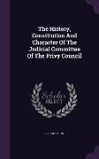 The History, Constitution and Character of the Judicial Committee of the Privy Council