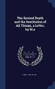 The Second Death and the Restitution of All Things, a Letter, by M.a