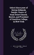 Select Discourses of Sereno Edwards Dwight, Pastor of Park Street Church, Boston, and President of Hamilton College, in New York