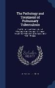 The Pathology and Treatment of Pulmonary Tuberculosis: And on the Local Medication of Pharyngeal and Laryngeal Diseases Frequently Mistaken For, or As