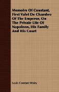 Memoirs of Constant, First Valet de Chambre of the Emperor, on the Private Life of Napoleon, His Family and His Court