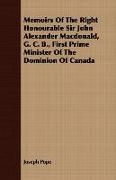 Memoirs of the Right Honourable Sir John Alexander MacDonald, G. C. B., First Prime Minister of the Dominion of Canada