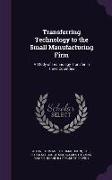 Transferring Technology to the Small Manufacturing Firm: A Study of Technology Transfer in Three Countries