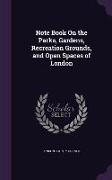 Note Book On the Parks, Gardens, Recreation Grounds, and Open Spaces of London