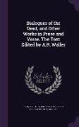 Dialogues of the Dead, and Other Works in Prose and Verse. the Text Edited by A.R. Waller