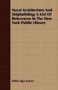 Naval Architecture and Shipbuilding, A List of References in the New York Public Library