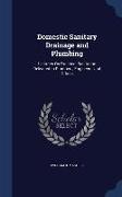 Domestic Sanitary Drainage and Plumbing: Lectures On Practical Sanitation Delivered to Plumbers, Engineers, and Others