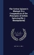 The Cotton Spinner's Manual, Or a Compendium of the Principles of Cotton Spinning [By J. Montgomery]