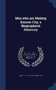 Men Who Are Making Kansas City, A Biographical Directory