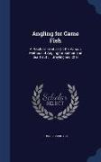 Angling for Game Fish: A Practical Treatise on the Various Methods of Angling for Salmon and Sea Trout ...: Grayling and Char