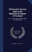 Witchcraft & Second Sight in the Highlands & Islands of Scotland: Tales and Traditions Collected Entirely from Oral Sources