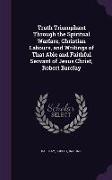 Truth Triumphant Through the Spiritual Warfare, Christian Labours, and Writings of That Able and Faithful Servant of Jesus Christ, Robert Barclay