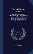 The Philippine Islands: A Political, Geographical, Ethnographical, Social and Commercial History of the Philippine Archipelago and Its Politic