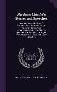 Abraham Lincoln's Stories and Speeches: Including early Life Stories, professional Life Stories, White House Incidents, war Reminiscences, etc., etc