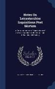 Notes on Leicestershire Inquisitions Post Mortem: A Contribution to the Transactions of the Leicestershire Architectural and Archaeological Society