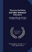 Vittorino Da Feltre and Other Humanist Educators: Essays and Versions. an Introduction to the History of Classical Education