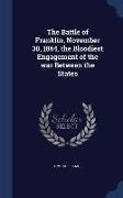 The Battle of Franklin, November 30, 1864, the Bloodiest Engagement of the war Between the States