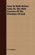 How to Walk Before God, Or, the Holy Exercise of the Presence of God