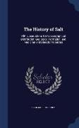 The History of Salt: With Observations on Its Geographical Distribution, Geological Formation, and Medicinal and Dietetic Properties