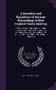 A Narrative and Exposition of the Late Proceedings of New England Yearly Meeting: With Some of its Subordinate Meetings and Their Committees, in Relat