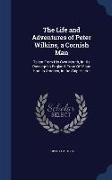 The Life and Adventures of Peter Wilkins, a Cornish Man: Taken From His Own Mouth, in His Passage to England, From Off Cape Horn in America, in the Sh