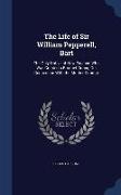 The Life of Sir William Pepperell, Bart: The Only Native of New England Who Was Created a Baronet During Our Connection With the Mother Country