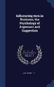 Influencing Men in Business, The Psychology of Argument and Suggestion