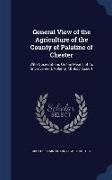 General View of the Agriculture of the County of Palatine of Chester: With Observations on the Means of Its Improvement, Volume 7, Issue 1