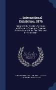 International Exhibition, 1876: Reports of the President, Secretary, and Executive Committee. Together with the Journal of the Final Session of th