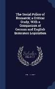 The Social Policy of Bismarck, A Critical Study, with a Comparison of German and English Insurance Legislation