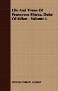 Life and Times of Francesco Sforza, Duke of Milan - Volume I