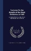 Lectures on the Results of the Great Exhibition of 1851: Delivered Before the Society of Arts, Manufactures, and Commerce