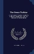 The Steam Turbine: A Practical and Theoretical Treatise for Engineers and Designers, Including a Discussion of the Gas Turbine